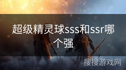 超级精灵球sss和ssr哪个强