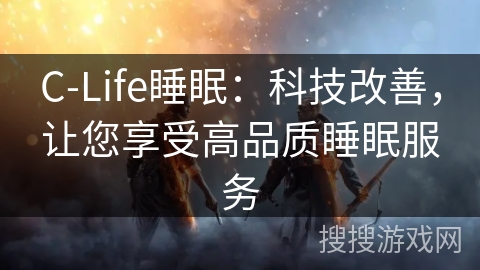 C-Life睡眠：科技改善，让您享受高品质睡眠服务