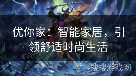 优你家：智能家居，引领舒适时尚生活