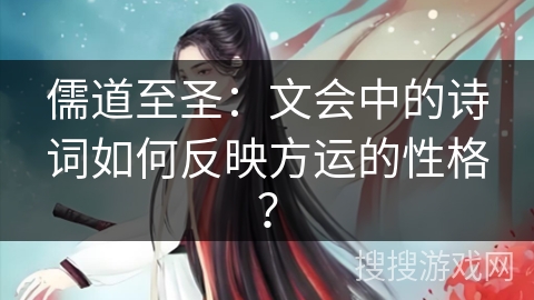 儒道至圣：文会中的诗词如何反映方运的性格？