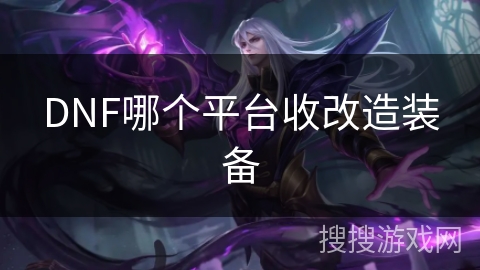 DNF哪个平台收改造装备