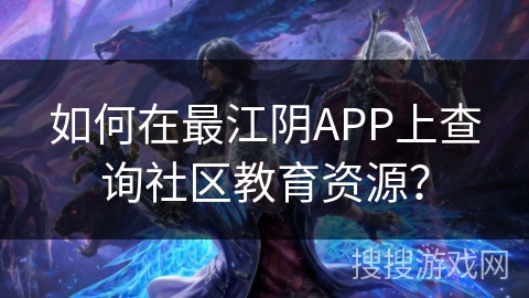 如何在最江阴APP上查询社区教育资源？