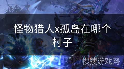 怪物猎人x孤岛在哪个村子