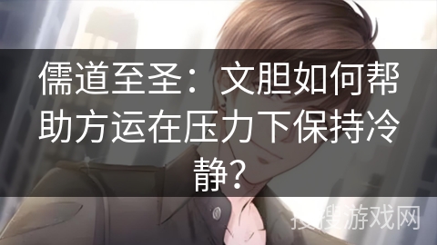 儒道至圣：文胆如何帮助方运在压力下保持冷静？