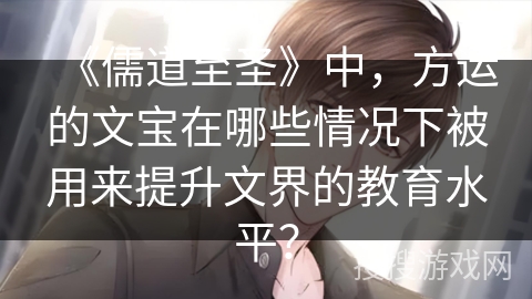 《儒道至圣》中，方运的文宝在哪些情况下被用来提升文界的教育水平？