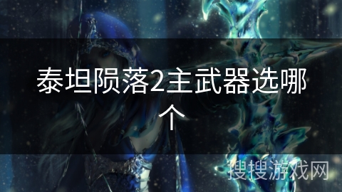 泰坦陨落2主武器选哪个