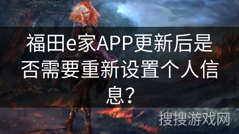 福田e家APP更新后是否需要重新设置个人信息？