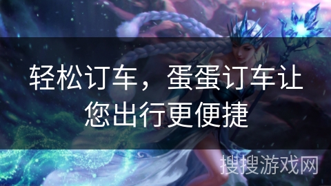 轻松订车，蛋蛋订车让您出行更便捷