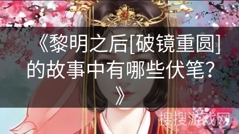 《黎明之后[破镜重圆]的故事中有哪些伏笔？》