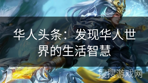 华人头条：发现华人世界的生活智慧