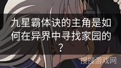九星霸体诀的主角是如何在异界中寻找家园的？