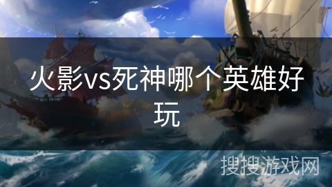 火影vs死神哪个英雄好玩