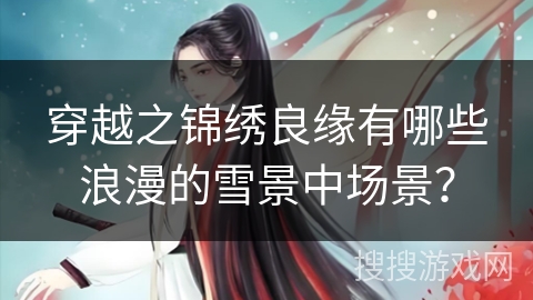 穿越之锦绣良缘有哪些浪漫的雪景中场景？