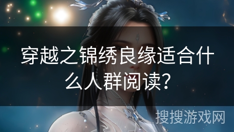 穿越之锦绣良缘适合什么人群阅读？