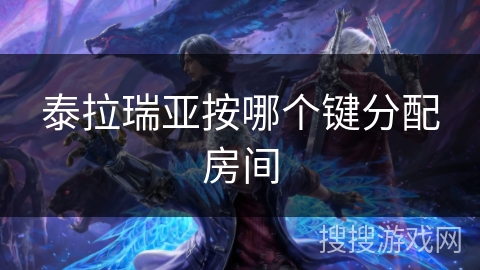 泰拉瑞亚按哪个键分配房间