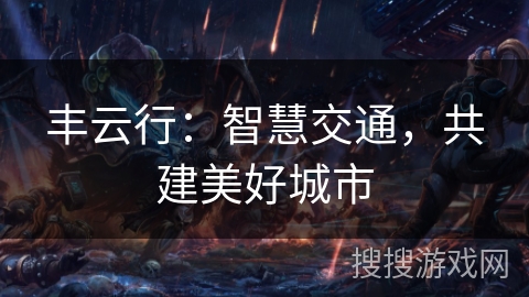 丰云行：智慧交通，共建美好城市