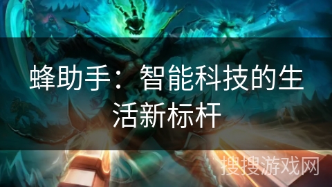 蜂助手：智能科技的生活新标杆