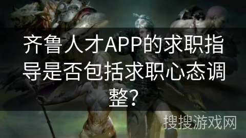 齐鲁人才APP的求职指导是否包括求职心态调整？