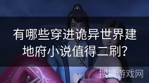 有哪些穿进诡异世界建地府小说值得二刷？