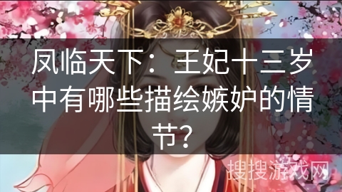 凤临天下：王妃十三岁中有哪些描绘嫉妒的情节？