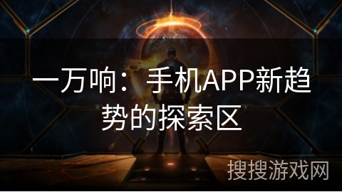 一万响:手机APP新趋势的探索区 一万响:手机APP新趋势的探索区