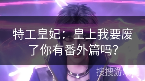 特工皇妃：皇上我要废了你有番外篇吗？