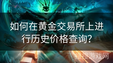 如何在黄金交易所上进行历史价格查询？