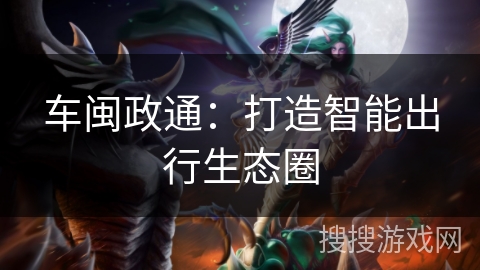 车闽政通：打造智能出行生态圈