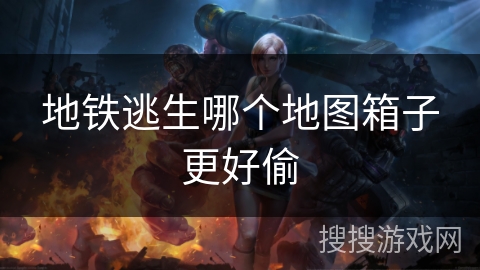 地铁逃生哪个地图箱子更好偷