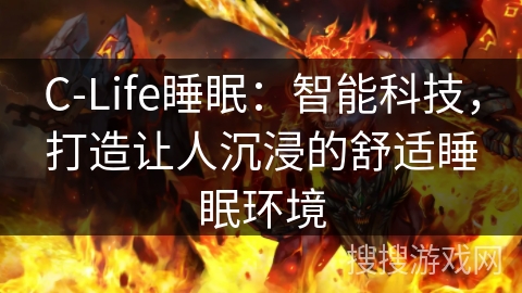 C-Life睡眠：智能科技，打造让人沉浸的舒适睡眠环境