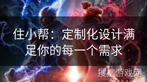 住小帮：定制化设计满足你的每一个需求