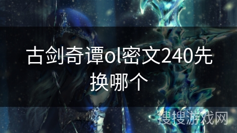 古剑奇谭ol密文240先换哪个
