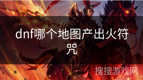 dnf哪个地图产出火符咒