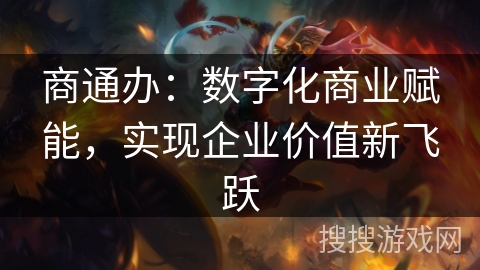 商通办：数字化商业赋能，实现企业价值新飞跃
