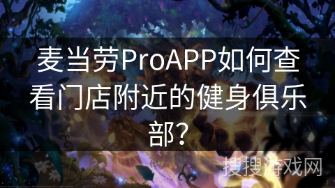 麦当劳ProAPP如何查看门店附近的健身俱乐部？