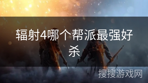 辐射4哪个帮派最强好杀