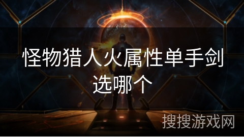 怪物猎人火属性单手剑选哪个