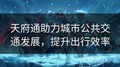 天府通助力城市公共交通发展，提升出行效率