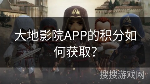 大地影院APP的积分如何获取？