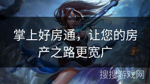 掌上好房通，让您的房产之路更宽广