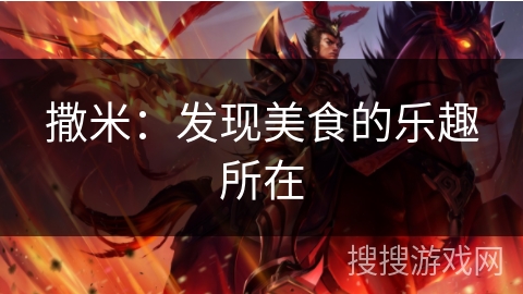 撒米:发现美食的乐趣所在 撒米:发现美食的乐趣所在