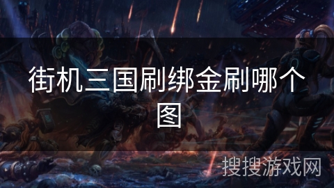 街机三国刷绑金刷哪个图 街机三国刷绑金刷哪个图