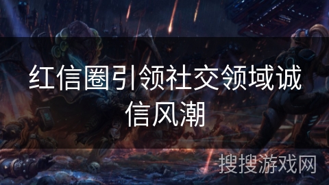 红信圈引领社交领域诚信风潮