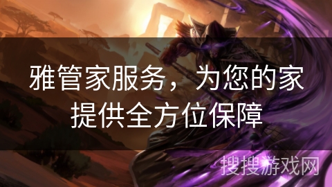 雅管家服务，为您的家提供全方位保障