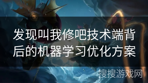 发现叫我修吧技术端背后的机器学习优化方案 发现叫我修吧技术端背后的机器学习优化方案