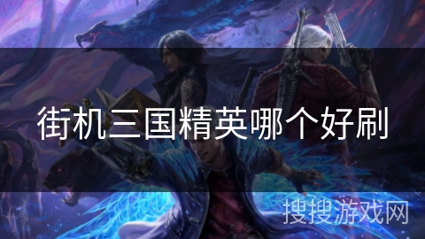 街机三国精英哪个好刷