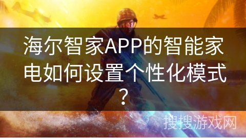 海尔智家APP的智能家电如何设置个性化模式？