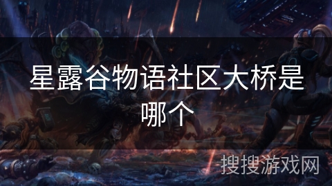 星露谷物语社区大桥是哪个