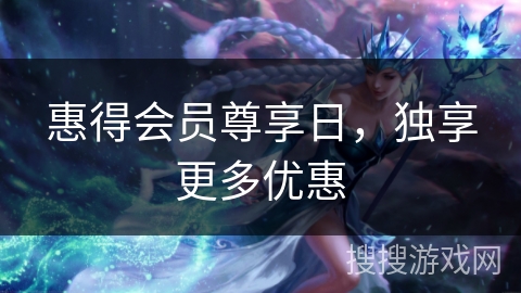 惠得会员尊享日，独享更多优惠