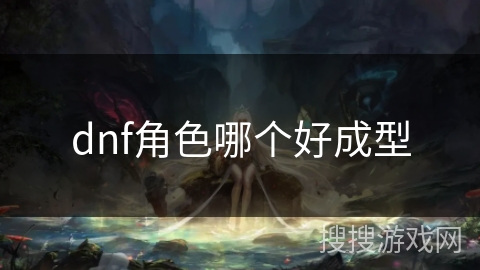dnf角色哪个好成型